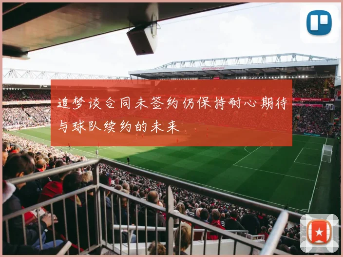 追梦谈合同未签约仍保持耐心期待与球队续约的未来