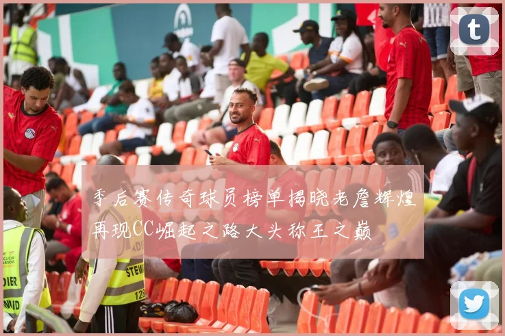 季后赛传奇球员榜单揭晓老詹辉煌再现CC崛起之路大头称王之巅