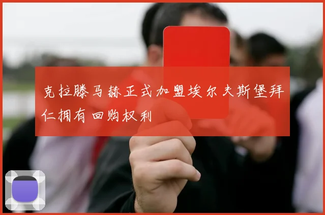 克拉滕马赫正式加盟埃尔夫斯堡拜仁拥有回购权利